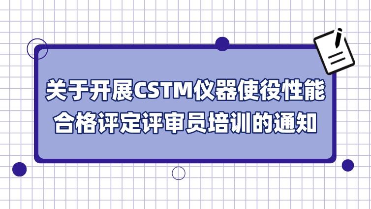关于开展CSTM仪器使役性能合格评定评审员培训的通知